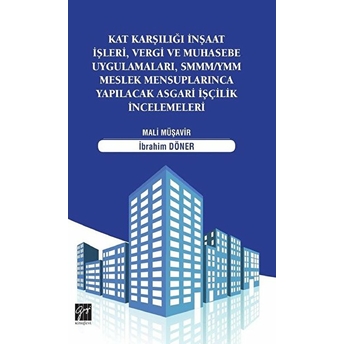 Kat Karşılığı Inşaat Işleri, Vergi Ve Muhasebe Uygulamaları, Smmm/Ymm Meslek Mensuplarınca Yapılacak Asgari Işçilik Incelemeleri Ibrahim Döner