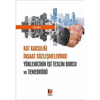 Kat Karşılığı Inşaat Sözleşmelerinde Yüklenicinin Işi Teslim Borcu Ve Temerrüdü Isa Enli