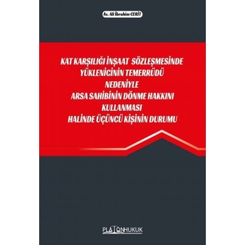 Kat Karşılığı Inşaat Sözleşmesinde Yüklenicinin Temerrüdü Nedeniyle Arsa Sahibinin Dönme Hakkını Kullanması Halinde Üçüncü Kişinin Durumu Ali Ibrahim Cerit