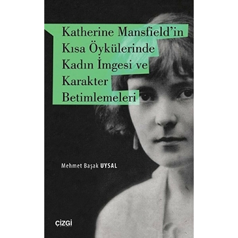 Katherine Mansfield’in Kısa Öykülerinde Kadın Imgesi Ve Karakter Betimlemeleri Mehmet Başak Uysal