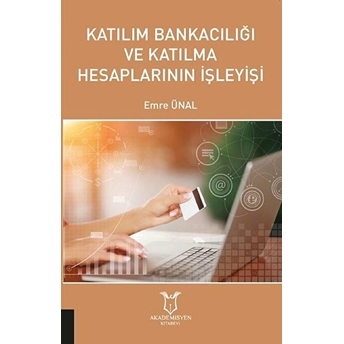 Katılım Bankacılığı Ve Katılma Hesaplarının Işleyişi - Emre Ünal 9786257707138