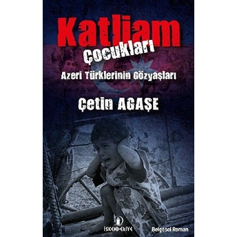 Katliam Çocukları - Azeri Türklerinin Gözyaşları Çetin Agaşe