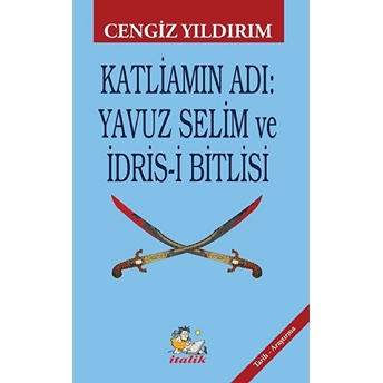 Katliamın Adı: Yavuz Selim Ve Idris-I Bitlisi - Cengiz Yıldırım