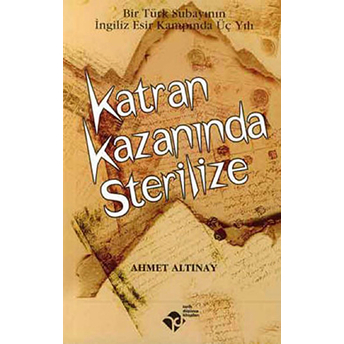 Katran Kazanında Sterilize - Bir Türk Subayının Ingiliz Esir Kampında Üç Yılı Ahmet Altınay