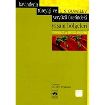 Kavimlerin Türeyişi Ve Yeryüzü Üzerindeki Yaşam Bölgeleri Lev Nikolayeviç Gumilev