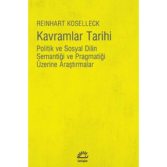 Kavramlar Tarihi Politik Ve Sosyal Dilin Semantiği Ve Pragmatiği Üzerine Araştırmalar Reinhart Koselleck