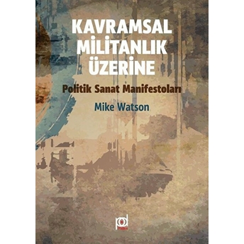 Kavramsal Militanlık Üzerine Politik Sanat Manifestoları Mike Watson