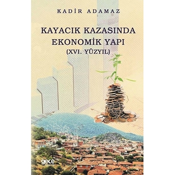 Kayacık Kazasında Ekonomik Yapı (16. Yüzyıl) - Kadir Adamaz