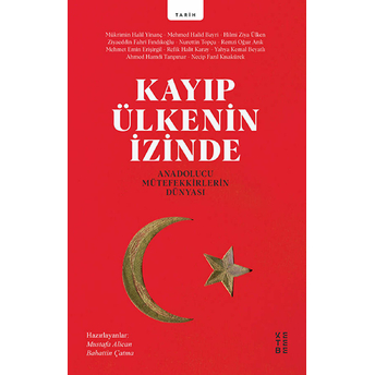 Kayıp Ülkenin Izinde - Anadolucu Mütefekkirlerin Dünyası Mükrimin Halil Yinanç, Mehmed Halid Bayri, Hilmi Ziya Ülken, Ziyaeddin Fahri Fındıkoğlu, Nurettin Topçu, Remzi Oğuz Arık, Mehmet Emin Erişirgil, Refik Halid Karay, Yahya Kemal Beyatlı, Ahmet Hamdi Tanpınar, Necip Fazıl Kısakürek