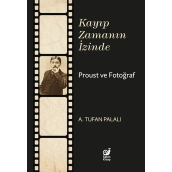 Kayıp Zamanın Izinde Proust Ve Fotoğraf A. Tufan Palalı