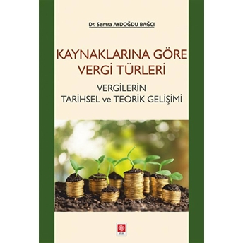 Kaynaklarına Göre Vergi Türleri - Vergilerin Tarihsel Ve Teorik Gelişimi Semra Aydoğdu Bağcı