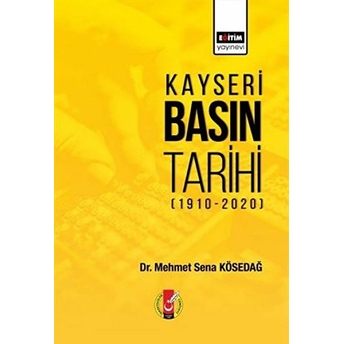 Kayseri Basın Tarihi (1910-2020) - Mehmet Sena Kösedağ