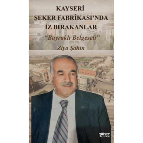 Kayseri Şeker Fabrikası’nda Iz Bırakanlar “Bayraklı Belgeseli” Ziya Şahin