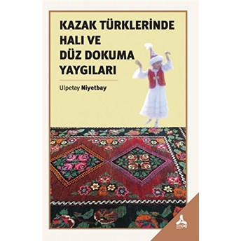 Kazak Türklerinde Halı Ve Düz Dokuma Yaygıları Ulpetay Niyetbay