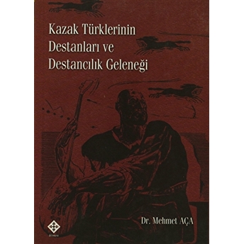 Kazak Türklerinin Destanları Ve Destancılık Geleneği Mehmet Aça