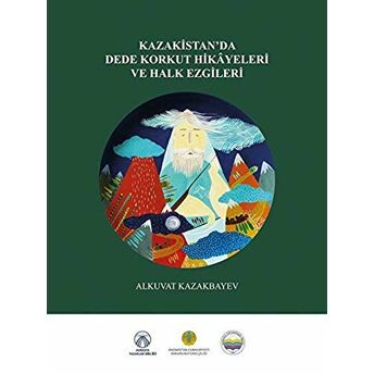 Kazakistan’da Dede Korkut Hikayeleri Ve Halk Ezgileri Alkuvat Kazakbayev