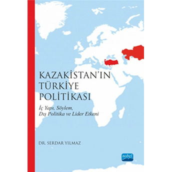 Kazakistan’in Türkiye Politikası (Iç Yapı, Söylem, Dış Politika Ve Lider Etkeni)