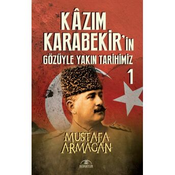 Kazım Karabekir’in Gözüyle Yakın Tarihimiz 1 Mustafa Armağan