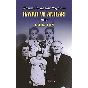 Kazım Karabekir Paşa’nın Hayatı Ve Anıları - Abdullah Eken