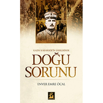 Kazım Karabekir'in Eserlerinde Doğu Sorunu Enver Emre Öcal