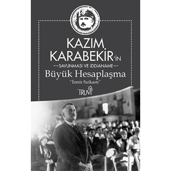 Kazım Karabekir'in Savunma Ve Iddianame - Büyük Hesaplaşma Kazım Karabekir