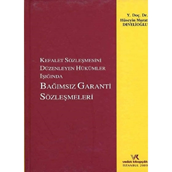 Kefalet Sözleşmesini Düzenleyen Hükümler Işığında Bağımsız Garanti Sözleşmeleri Ciltli Hüseyin Murat Develioğlu