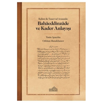 Kelam Ile Tasavvuf Arasında: Bahaeddinzade Ve Kader Anlayışı Yasin Apaydın, Orkhan Musakhanov