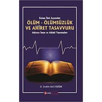 Kelam Ilmi Açısından Ölüm Ölümsüzlük Ve Ahiret Tasavvuru Ahirete Iman Ve Ahlaki Yansımalar Ibrahim Halil Erdoğan