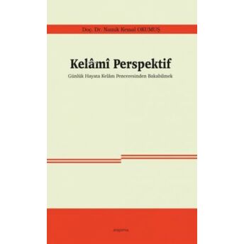 Kelamî Perspektif;Günlük Hayata Kelam Penceresinden Bakabilmekgünlük Hayata Kelam Penceresinden Bakabilmek Namık Kemal Okumuş