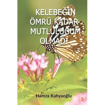 Kelebeğin Ömrü Kadar Mutluluğum Olmadı - Hamza Kahyaoğlu