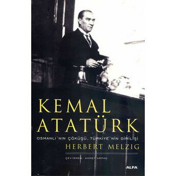 Kemal Atatürk - Osmanlı'nın Çöküşü, Türkiye'nin Dirilişi Herbert Melzig