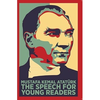 Kemal Atatürk The Speech For Young Readers Gazi Mustafa Kemal Atatürk