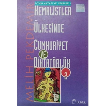 Kemalistler Ülkesinde Cumhuriyet Ve Diktatörlük Cilt: 2 Tc’nin Hayatı Ve Eserleri Melih Pekdemir