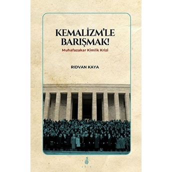 Kemalizmle Barışmak - Muhafazakar Kimlik Krizi Rıdvan Kaya