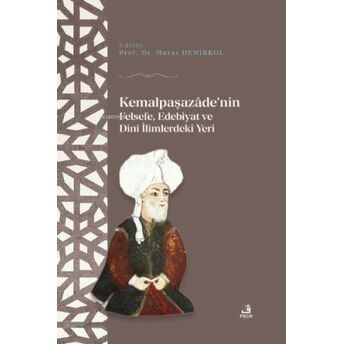 Kemalpaşazaâde'nin Felsefe Edebiyat Ve Dinî Ilimlerdeki Yeri Murat Demirkol