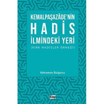 Kemalpaşazade'nin Hadis Ilmindeki Yeri (Kırk Hadisler Örneği) Kahraman Bulgurcu