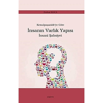 Kemalpaşazade'ye Göre Insanın Varlık Yapısı Insanî Şahsiyet Ferhat Koca