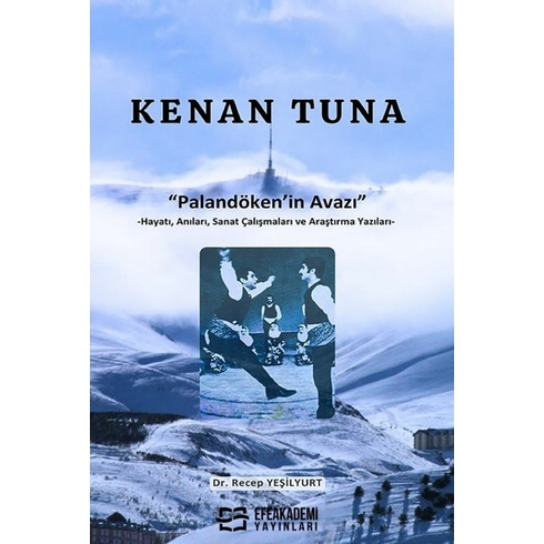 Kenan Tuna “Palandöken’in Avazı” -Hayatı, Anıları, Sanat Çalışmaları Ve Araştırma Yazıları- Recep Yeşilyurt