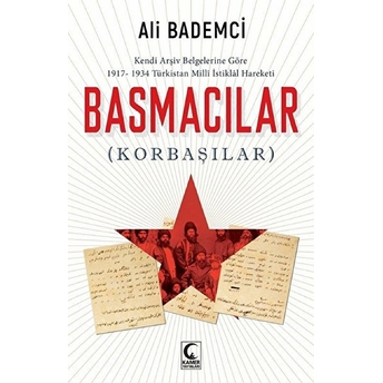 Kendi Arşiv Belgelerine Göre 1917-1934 Türkistan Milli Istiklal Hareketi - Basmacılar (Korbaşılar) Ali Bademci