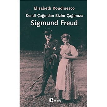 Kendi Çağından Bizim Çağımıza Sigmund Freud Elisabeth Roudinesco