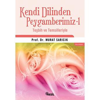 Kendi Dilinden Peygamberimiz -1 Teşbih Ve Temsilleriyle Murat Sarıcık