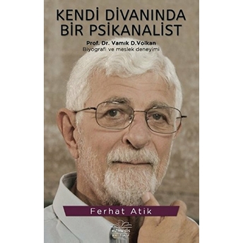 Kendi Divanında Bir Psikanalist Vamık D. Volkan Ferhat Atik