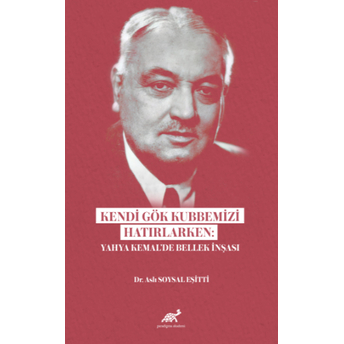 Kendi Gök Kubbemizi Hatırlarken: Yahya Kemal’de Bellek Inşası Aslı Soysal Eşitti