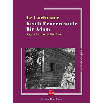 Kendi Penceresinde Bir Adam - Seçme Yazılar 1925 - 1960 Le Corbusier