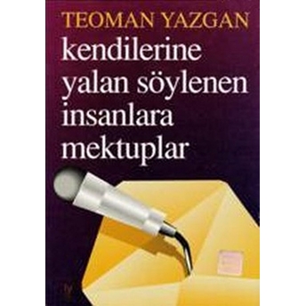 Kendilerine Yalan Söylenen Insanlara Mektuplar Teoman Yazgan