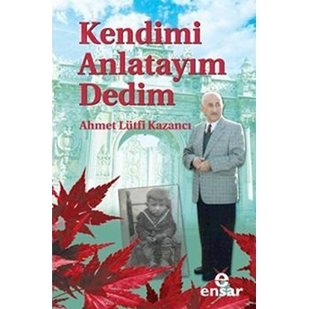 Kendimi Anlatayım Dedim Ahmet Lütfi Kazancı