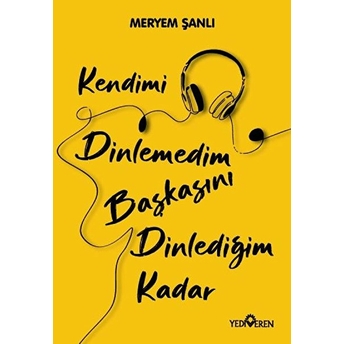 Kendimi Dinlemedim Başkasını Dinlediğim Kadar Meryem Şanlı