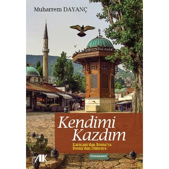 Kendimi Kazdım Karaçam'dan Bosna'ya Bosna'dan Dünyaya Muharrem Dayanç