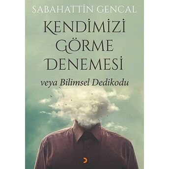 Kendimizi Görme Denemesi Veya Bilimsel Dedikodu - Sabahattin Gencal