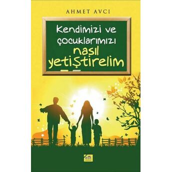 Kendimizi Ve Çocuklarımızı Nasıl Yetiştirelim Ahmet Avcı